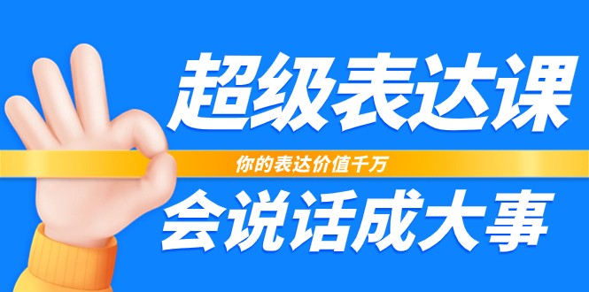 超级表达课，你的表达价值千万，会说话成大事（37节完整版）-桐创网