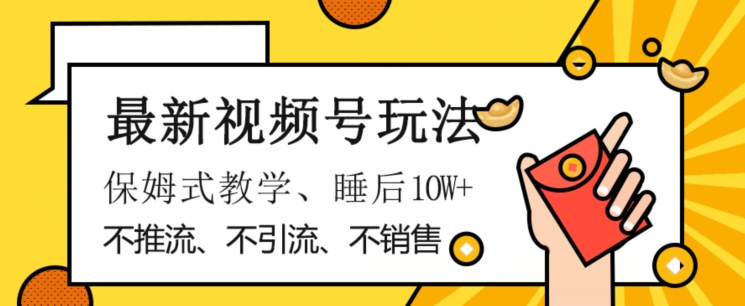 最新视频号玩法，不销售、不引流、不推广，躺着月入1W+，保姆式教学，小白轻松上手【揭秘】-桐创网