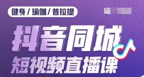 健身行业抖音同城短视频直播课，通过抖音低成本获客提升业绩，门店标准化流程承接流量-桐创网