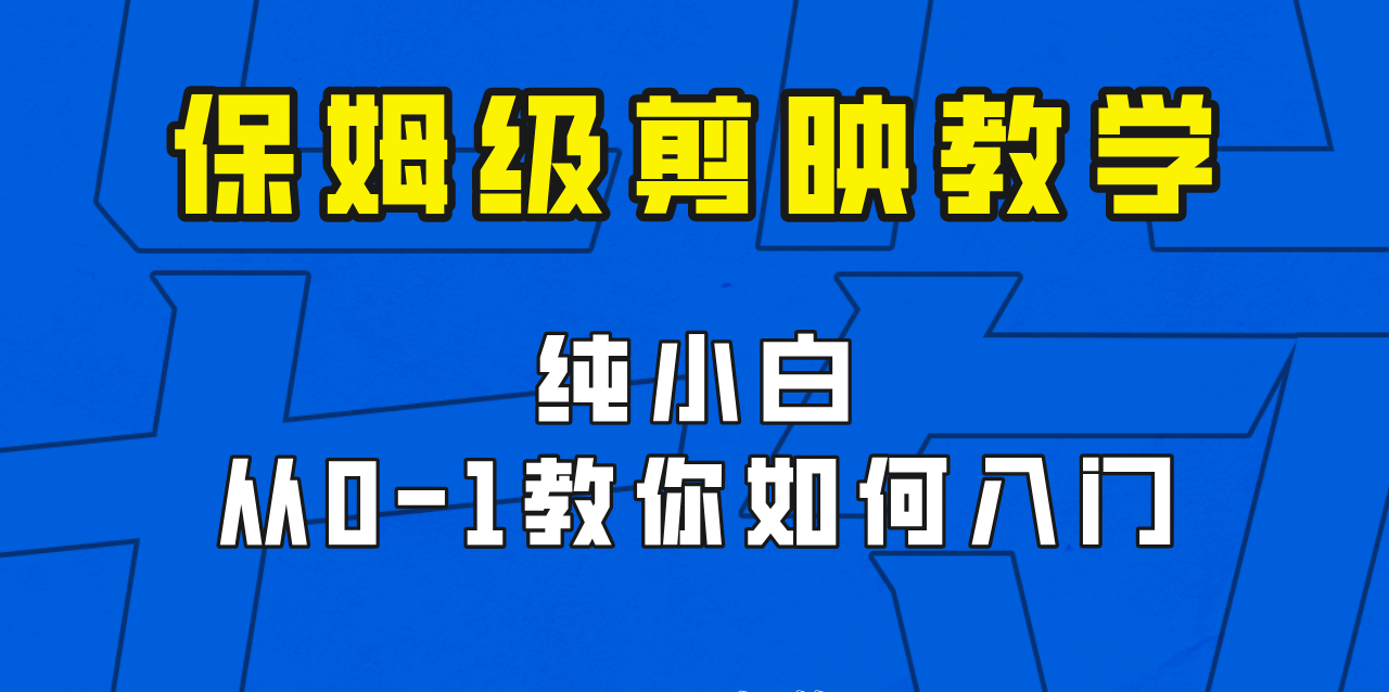 剪映保姆级剪辑教程，实操得来的技巧，绝对干货满满！-桐创网