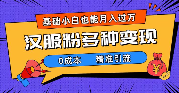 （7549期）一部手机精准引流汉服粉，0成本多种变现方式，小白月入过万（附素材+工具）-桐创网