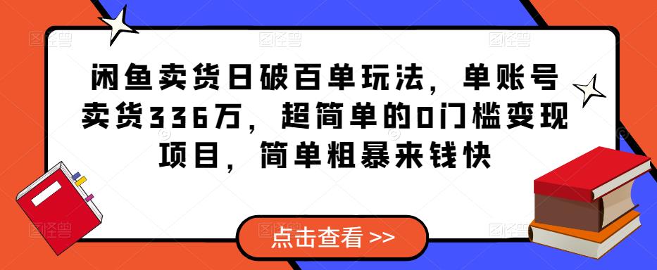 闲鱼卖货日破百单玩法，单账号卖货336万，超简单的0门槛变现项目，简单粗暴来钱快-桐创网