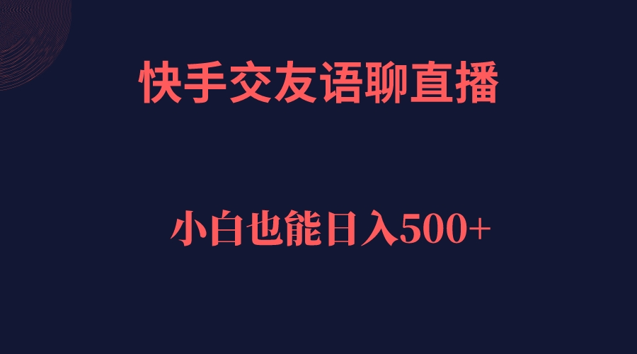 （7275期）快手交友语聊直播，轻松日入500＋-桐创网