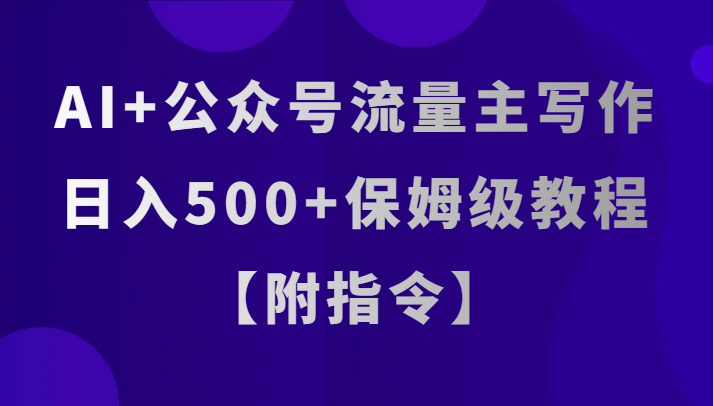 AI+公众号流量主写作，日入500+保姆级教程【附指令】-桐创网