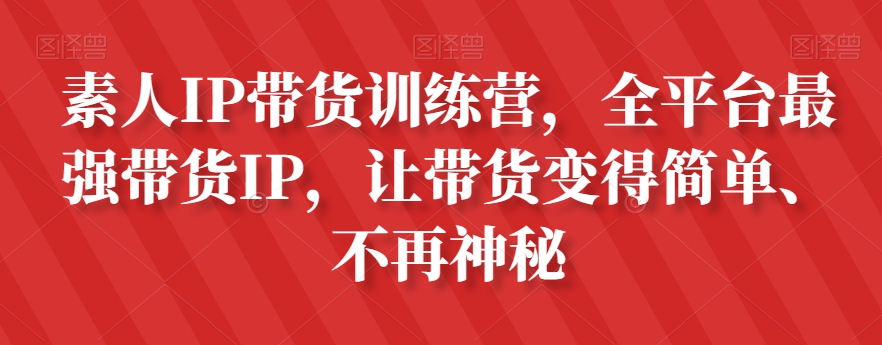 素人IP带货训练营，全平台最强带货IP，让带货变得简单、不再神秘-桐创网