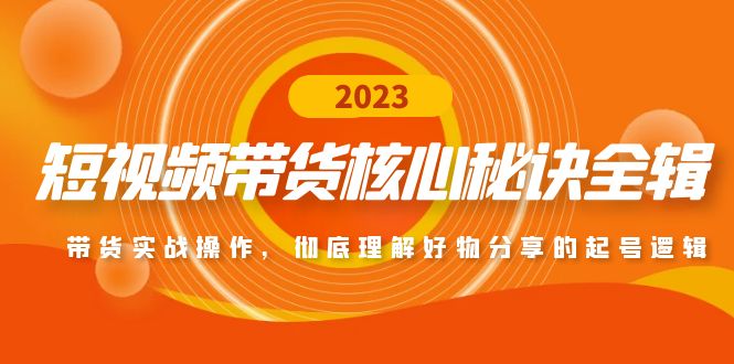 （4904期）短视频带货核心秘诀全辑：带货实战操作，彻底理解好物分享的起号逻辑-桐创网