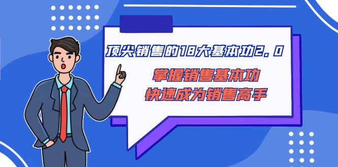 （8413期）顶尖 销售的18大基本功2.0，掌握销售基本功快速成为销售高手-桐创网