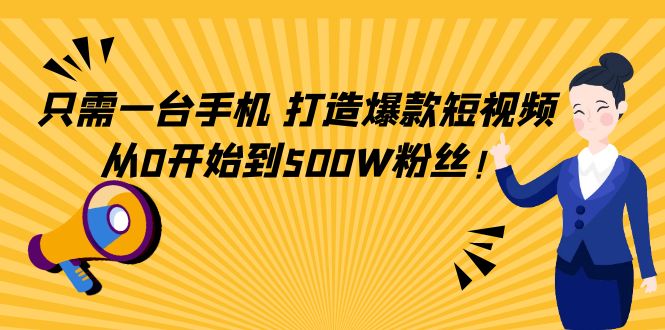 只需一台手机，轻松打造爆款短视频，从0开始到500W粉丝-桐创网