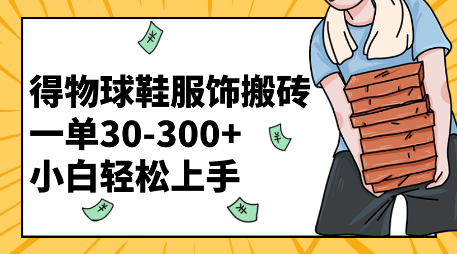 （8319期）得物球鞋服饰搬砖一单30-300+ 小白轻松上手-桐创网