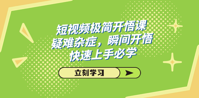 （7544期）短视频极简-开悟课，疑难杂症，瞬间开悟，快速上手必学（28节课）-桐创网