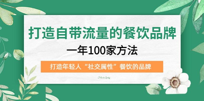 （5139期）打造自带流量的餐饮品牌：一年100家方法 打造年轻人“社交属性”餐饮的品牌-桐创网