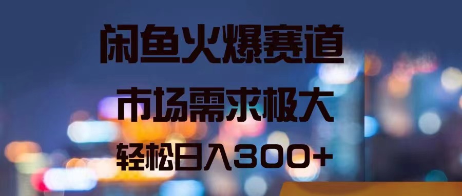 （11592期）闲鱼火爆赛道，市场需求极大，轻松日入300+-桐创网