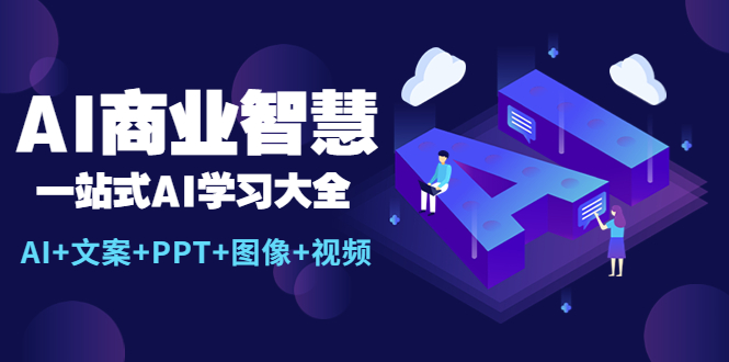 （5680期）AI商业智慧：一站式AI学习大全【AI+文案+PPT+图像+视频】-桐创网