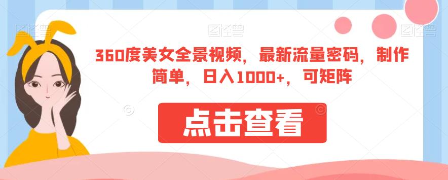 360度美女全景视频，最新流量密码，制作简单，日入1000+，可矩阵【揭秘】-桐创网