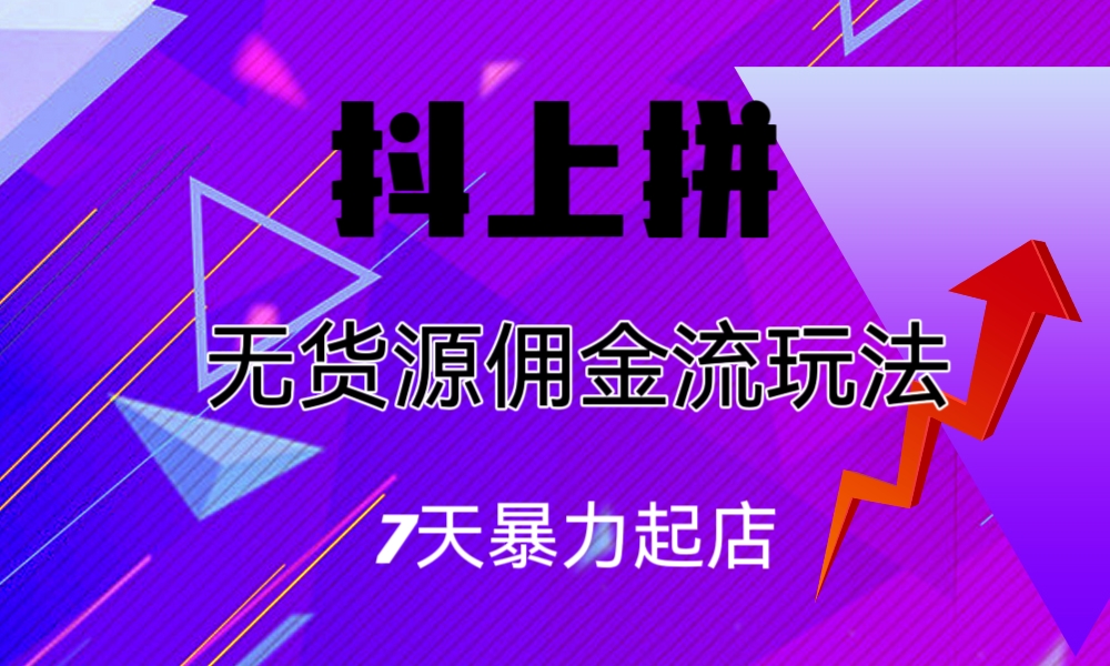 （6854期）抖上拼无货源佣金流玩法，7天暴力起店，月入过万-桐创网