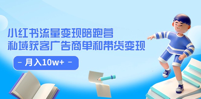 小红书流量·变现陪跑营（第8期）：私域获客广告商单和带货变现 月入10w+-桐创网