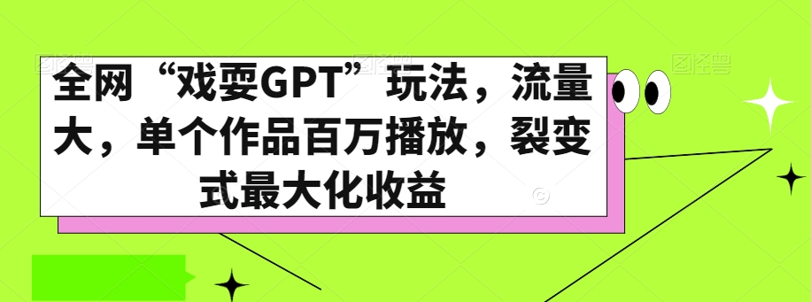 全网“戏耍GPT”玩法，流量大，单个作品百万播放，裂变式最大化收益【揭秘】-桐创网