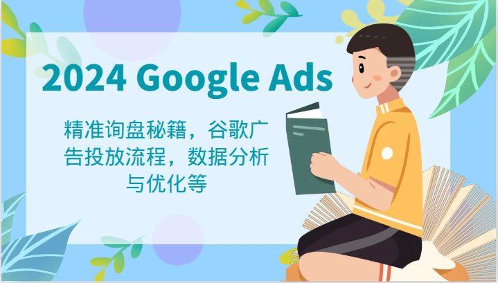 2024 Google Ads 教程：精准询盘秘籍，谷歌广告投放流程，数据分析与优化等-桐创网