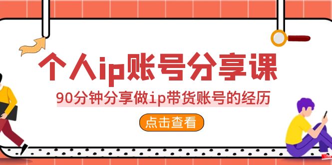 2023个人ip账号分享课，90分钟分享做ip带货账号的经历-桐创网