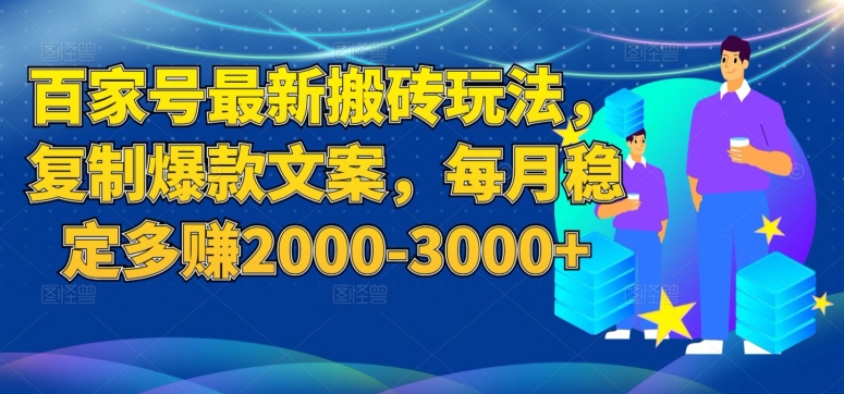 百家号最新搬砖玩法，复制爆款文案，每月稳定多赚2000-3000+【揭秘】-桐创网