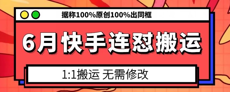 6月快手连怼搬运，模板搬运，据称100%原创100%出同框-桐创网