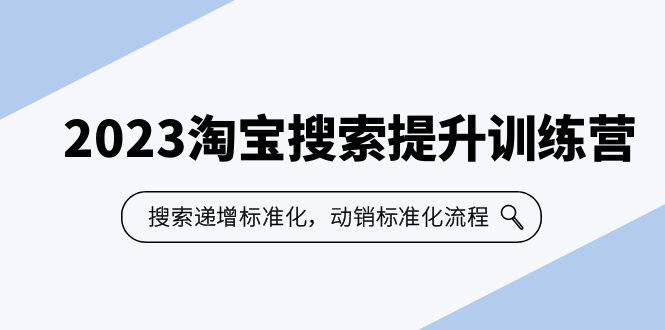 （6287期）2023淘宝搜索-提升训练营，搜索-递增标准化，动销标准化流程（7节课）-桐创网