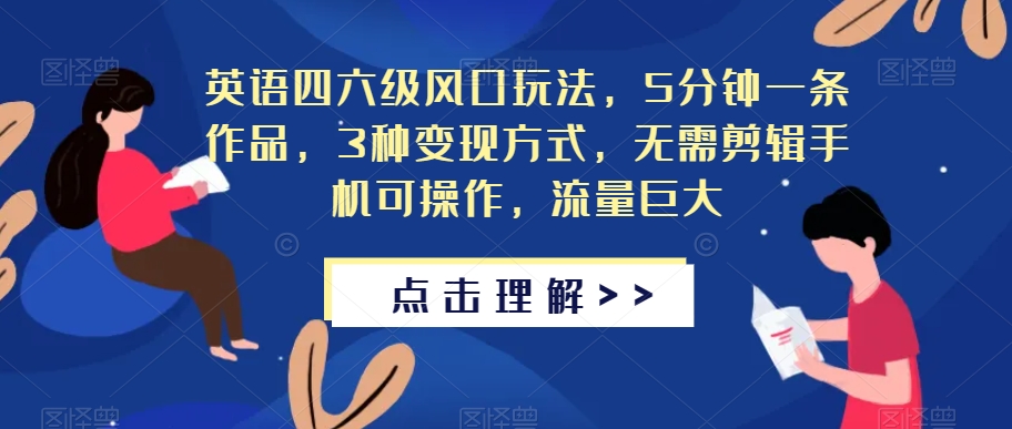 英语四六级风口玩法，5分钟一条作品，3种变现方式，无需剪辑手机可操作，流量巨大【揭秘】-桐创网