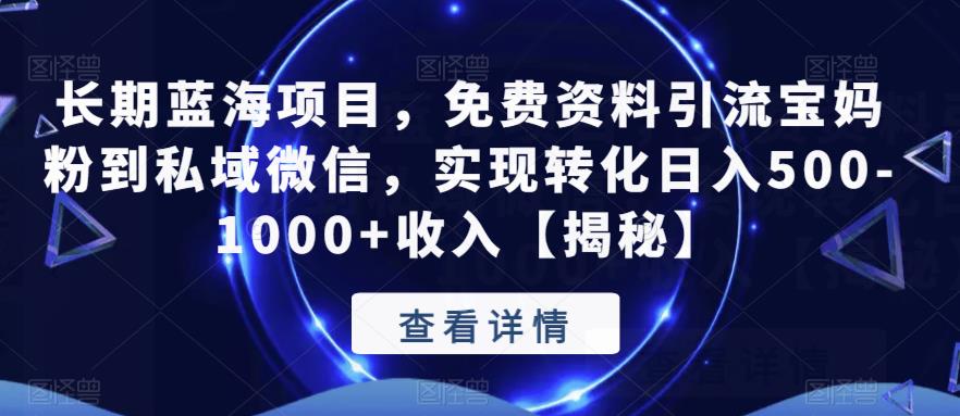 长期蓝海项目，免费资料引流宝妈粉到私域微信，实现转化日入500-1000+收入【揭秘】-桐创网