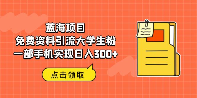 （6546期）蓝海项目，免费资料引流大学生粉一部手机实现日入300+-桐创网