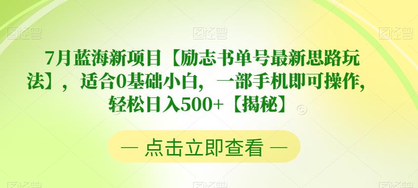 7月蓝海新项目【励志书单号最新思路玩法】，适合0基础小白，一部手机即可操作，轻松日入500+【揭秘】-桐创网