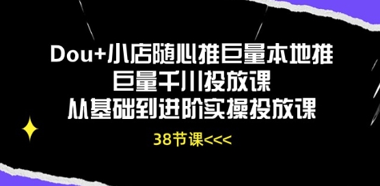 Dou+小店随心推巨量本地推巨量千川投放课从基础到进阶实操投放课-桐创网