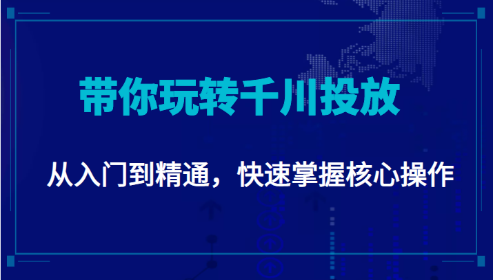 千万级直播操盘手带你玩转千川投放：从入门到精通，快速掌握核心操作-桐创网