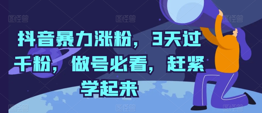 抖音暴力涨粉，3天过千粉，做号必看，赶紧学起来-桐创网