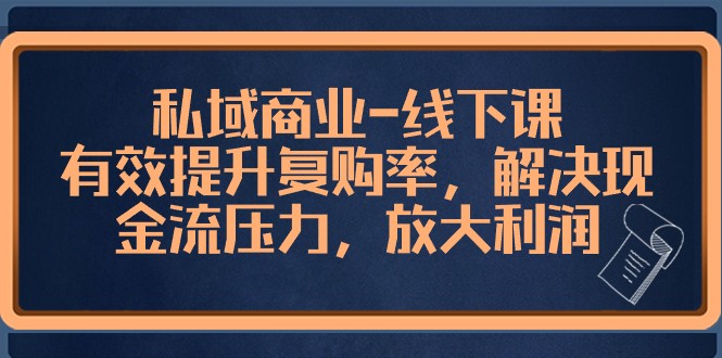 私域商业线下课，有效提升复购率，解决现金流压力，放大利润-桐创网