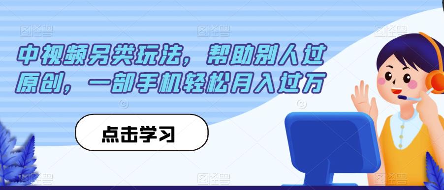 中视频另类玩法，帮助别人过原创，一部手机轻松月入过万【揭秘】-桐创网