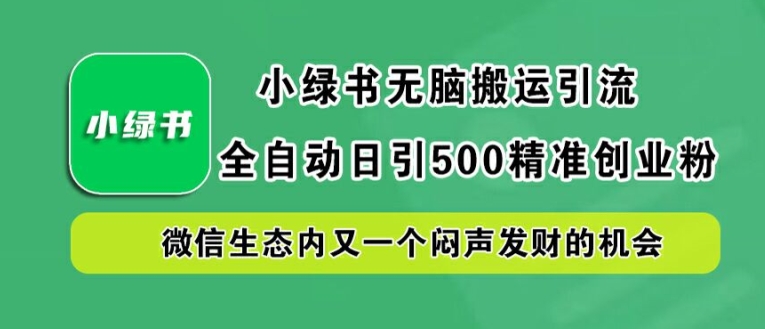 小绿书无脑搬运引流，全自动日引500精准创业粉，微信生态内又一个闷声发财的机会【揭秘】-桐创网