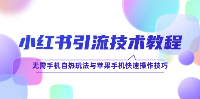 小红书引流技术教程：无需手机自热玩法与苹果手机快速操作技巧-桐创网