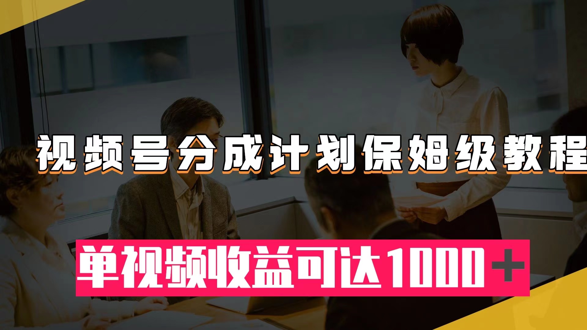 （7734期）视频号分成计划保姆级教程：从开通收益到作品制作，单视频收益可达1000＋-桐创网