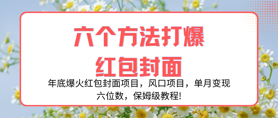 （8252期）年底爆火红包封面项目，风口项目，单月变现六位数，保姆级教程!-桐创网