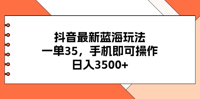 （11025期）抖音最新蓝海玩法，一单35，手机即可操作，日入3500+，不了解一下真是…-桐创网