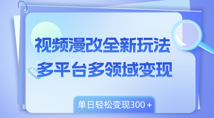 （8273期）视频漫改全新玩法，多平台多领域变现，小白轻松上手，单日变现300＋-桐创网