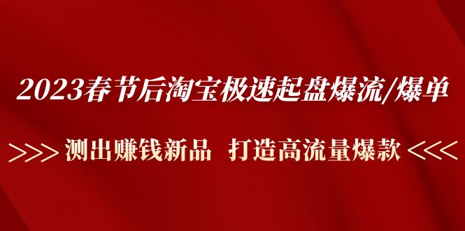 （4804期）2023春节后淘宝极速起盘爆流/爆单：测出赚钱新品  打造高流量爆款-桐创网