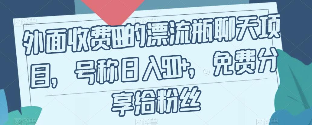 外面收费199的漂流瓶聊天项目，号称日入500+【揭秘】-桐创网