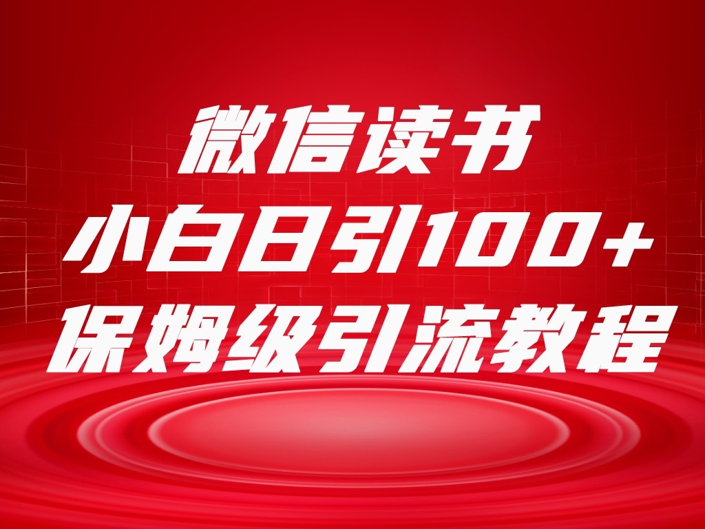 微信读书引流十大方法，小白日引100+流量，喂饭级引流全套sop流程-桐创网