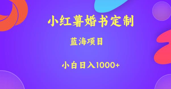 小红薯婚书定制，蓝海项目，小白日入1000+【揭秘】-桐创网