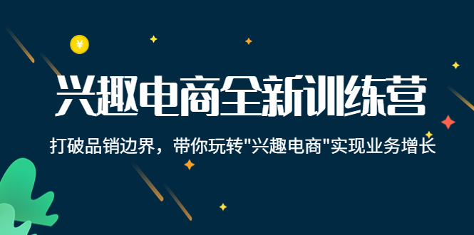 兴趣电商全新训练营：打破品销边界，带你玩转“兴趣电商“实现业务增长-桐创网