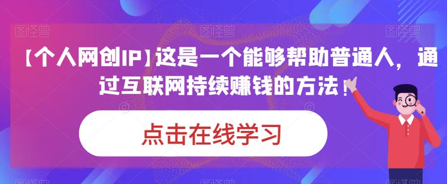 【个人网创IP】这是一个能够帮助普通人，通过互联网持续赚钱的方法！-桐创网