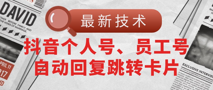 （11202期）【最新技术】抖音个人号、员工号自动回复跳转卡片-桐创网