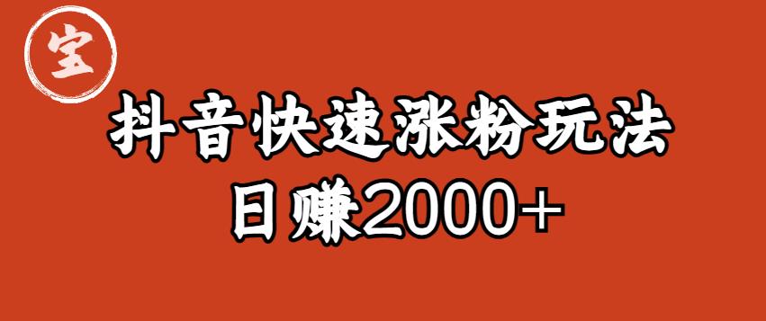 宝哥私藏·抖音快速起号涨粉玩法（4天涨粉1千）（日赚2000+）【揭秘】-桐创网