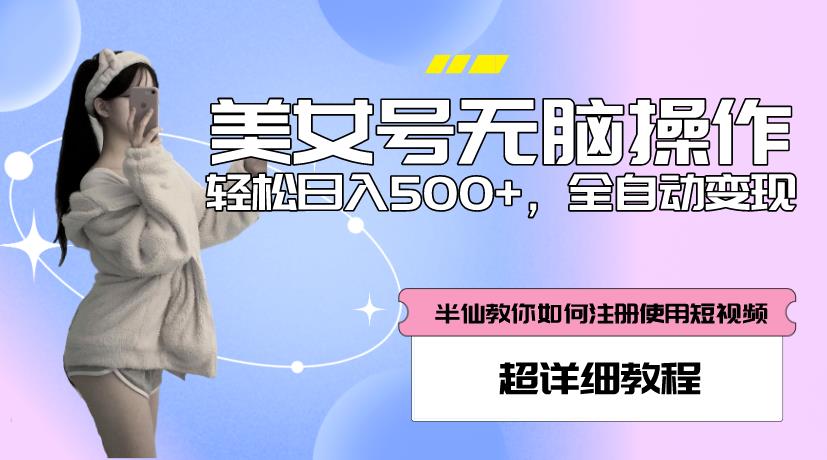 美女号无脑操作，轻松日入500+，全自动变现，超详细教程-桐创网